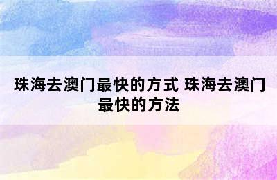 珠海去澳门最快的方式 珠海去澳门最快的方法